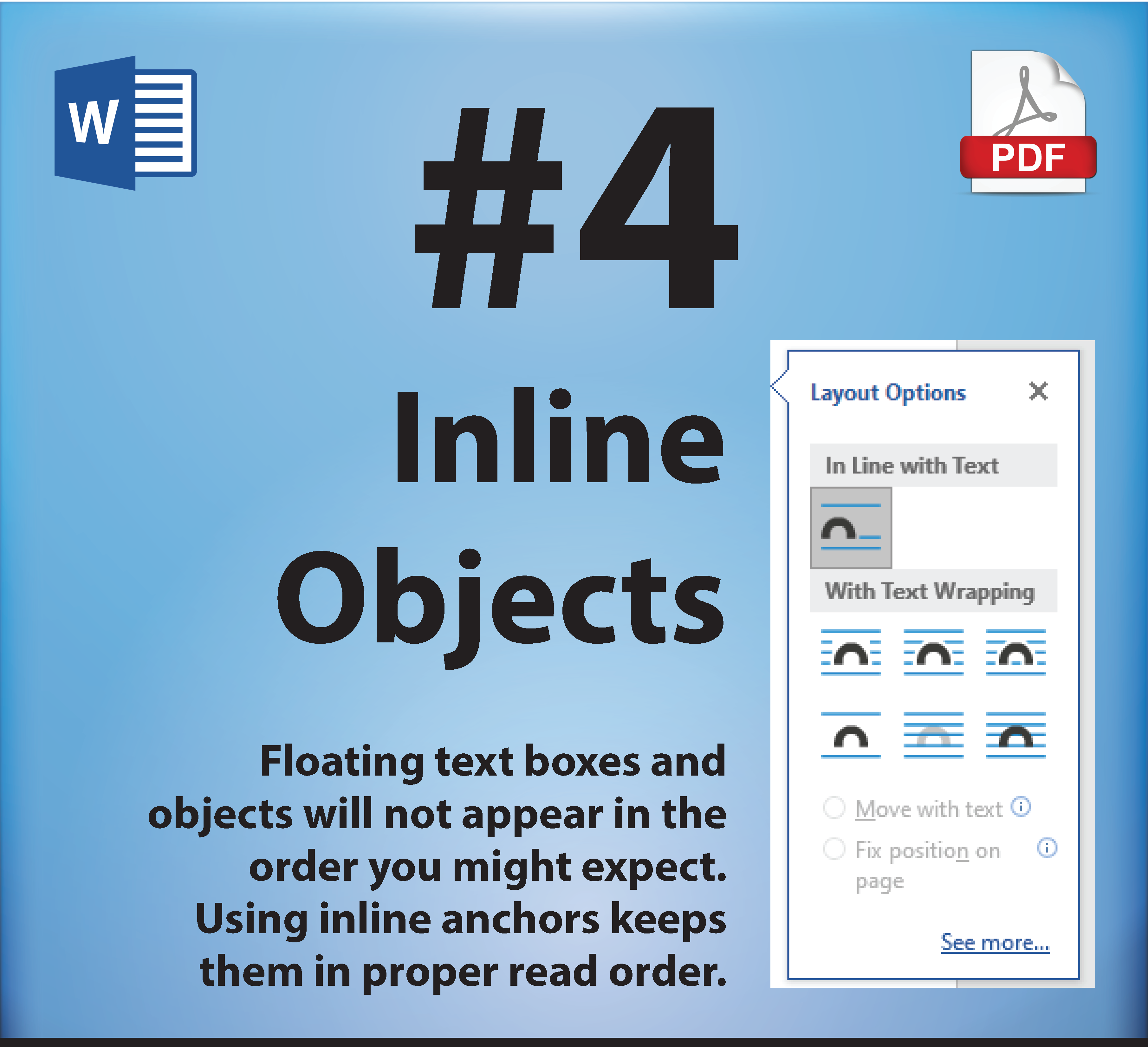 4. Inline Objects. Floating text boxes or objects will not appear in the way you might expect. Using inline anchors help keep them in the proper Reading Order.